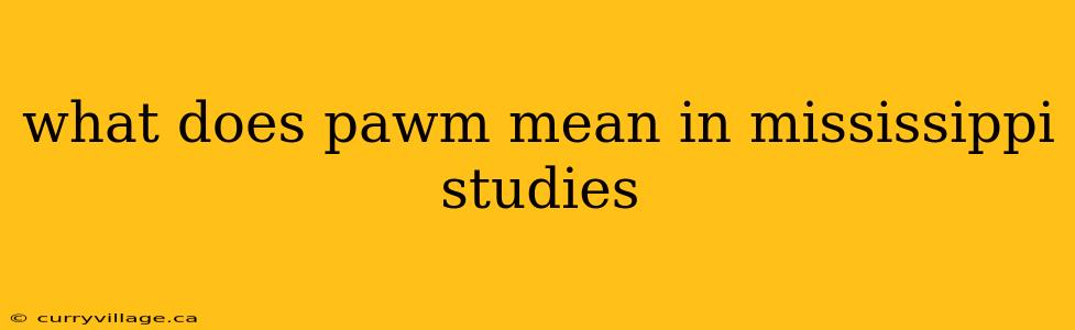 what does pawm mean in mississippi studies