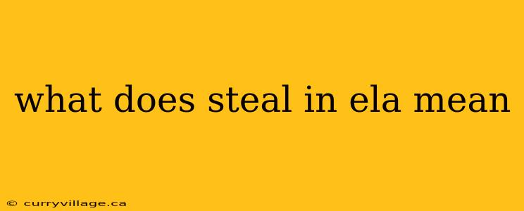 what does steal in ela mean
