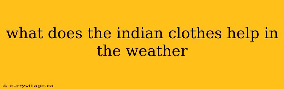 what does the indian clothes help in the weather