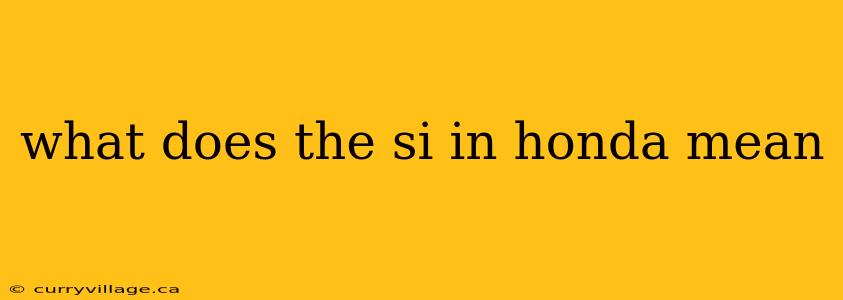 what does the si in honda mean