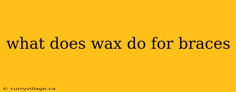 what does wax do for braces
