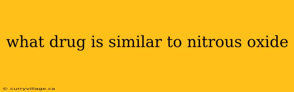 what drug is similar to nitrous oxide
