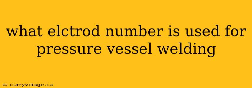 what elctrod number is used for pressure vessel welding