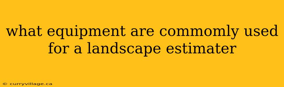 what equipment are commomly used for a landscape estimater