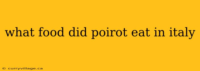 what food did poirot eat in italy
