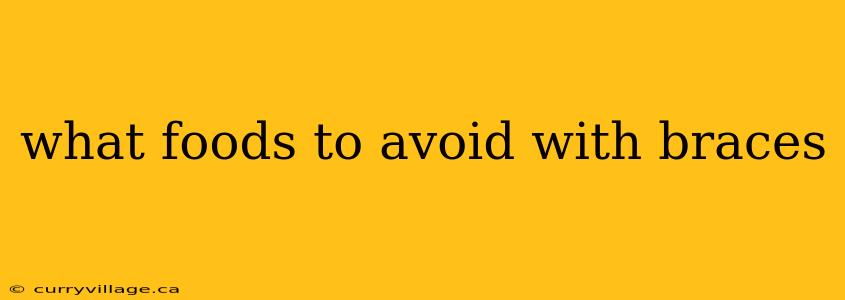 what foods to avoid with braces
