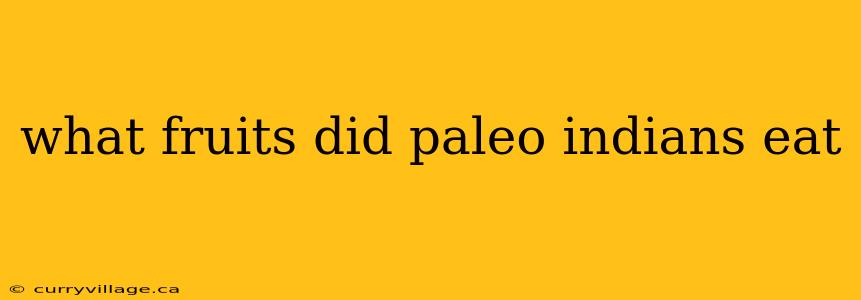 what fruits did paleo indians eat