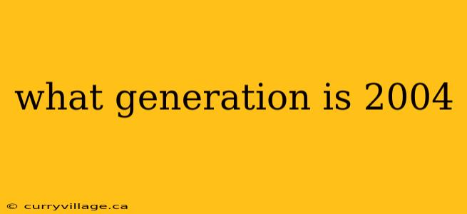 what generation is 2004