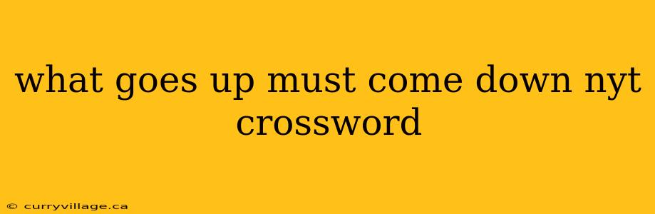 what goes up must come down nyt crossword