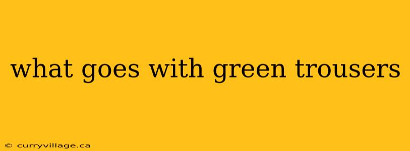 what goes with green trousers