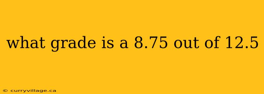 what grade is a 8.75 out of 12.5