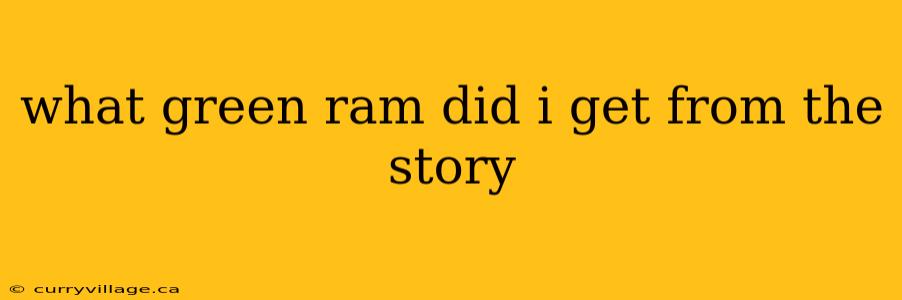 what green ram did i get from the story