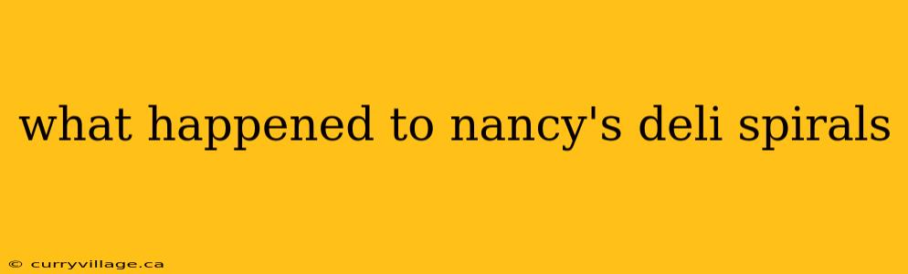 what happened to nancy's deli spirals