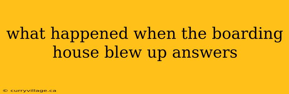 what happened when the boarding house blew up answers