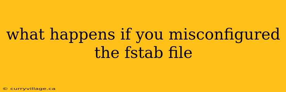 what happens if you misconfigured the fstab file