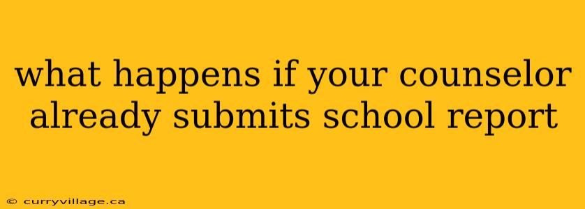 what happens if your counselor already submits school report