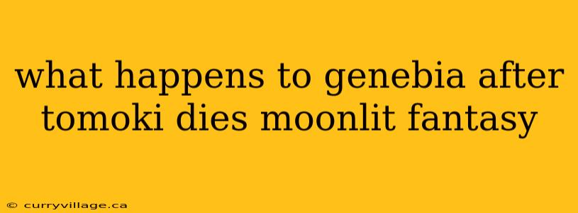 what happens to genebia after tomoki dies moonlit fantasy