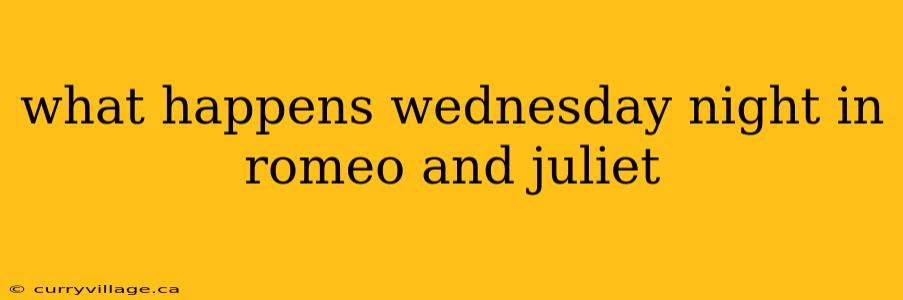 what happens wednesday night in romeo and juliet