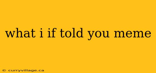 what i if told you meme