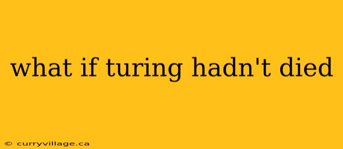 what if turing hadn't died