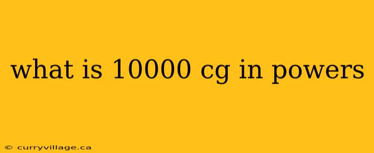 what is 10000 cg in powers