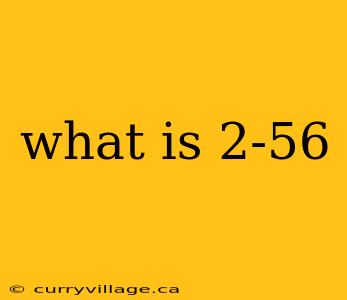 what is 2-56