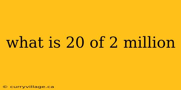 what is 20 of 2 million