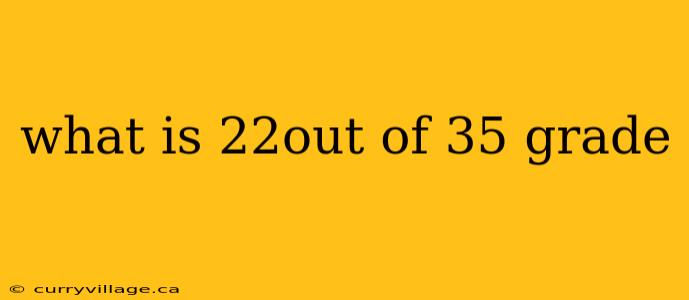 what is 22out of 35 grade