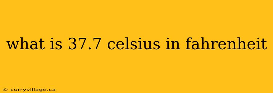 what is 37.7 celsius in fahrenheit