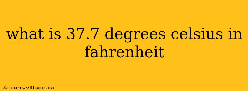 what is 37.7 degrees celsius in fahrenheit
