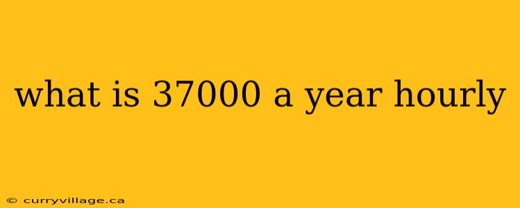 what is 37000 a year hourly