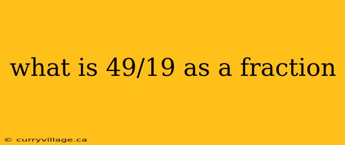what is 49/19 as a fraction