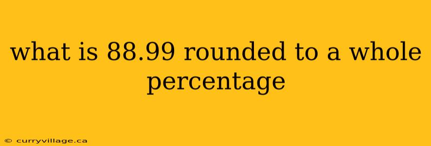 what is 88.99 rounded to a whole percentage