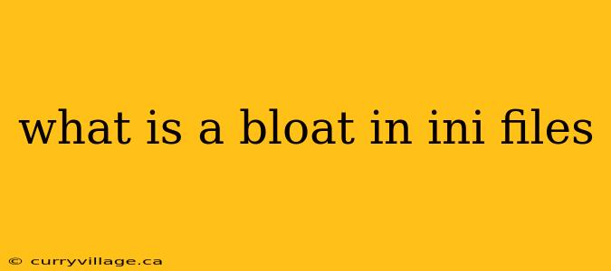 what is a bloat in ini files