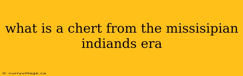 what is a chert from the missisipian indiands era