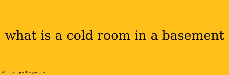 what is a cold room in a basement
