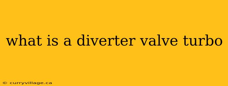 what is a diverter valve turbo