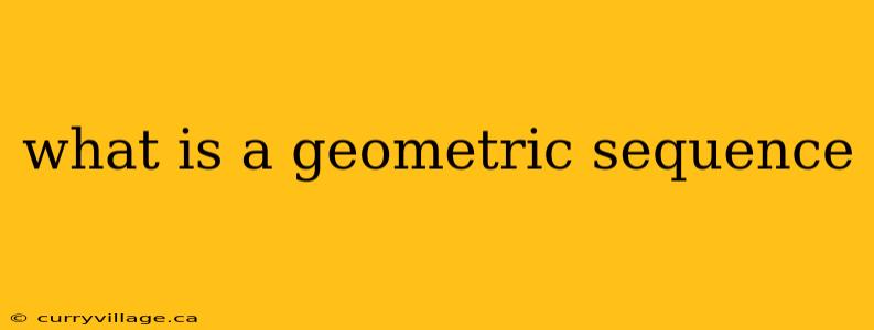 what is a geometric sequence