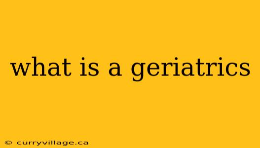 what is a geriatrics