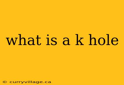what is a k hole