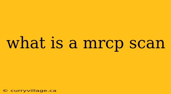 what is a mrcp scan