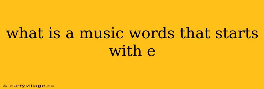 what is a music words that starts with e