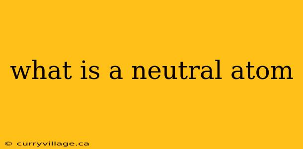 what is a neutral atom