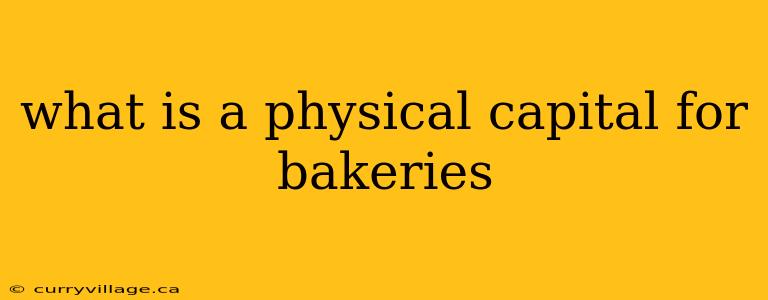 what is a physical capital for bakeries