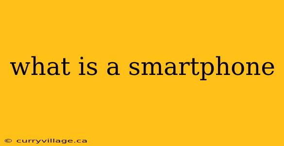 what is a smartphone