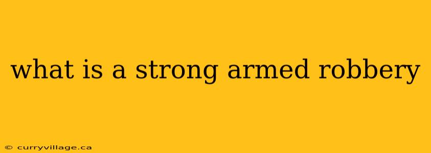 what is a strong armed robbery