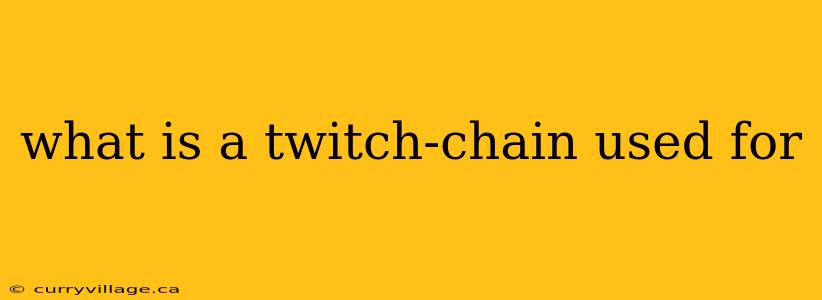 what is a twitch-chain used for