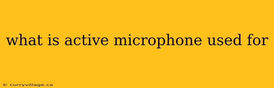 what is active microphone used for