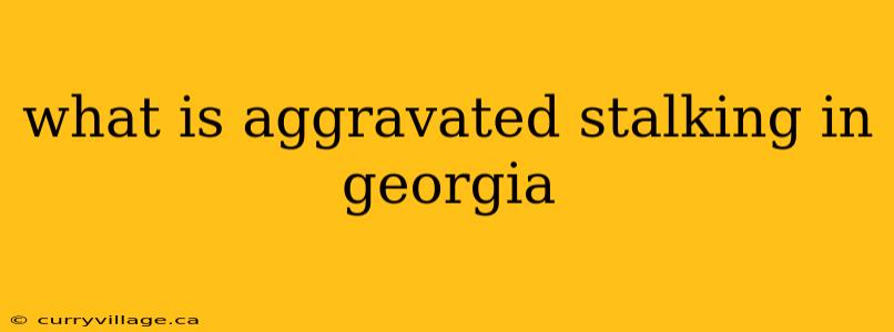 what is aggravated stalking in georgia