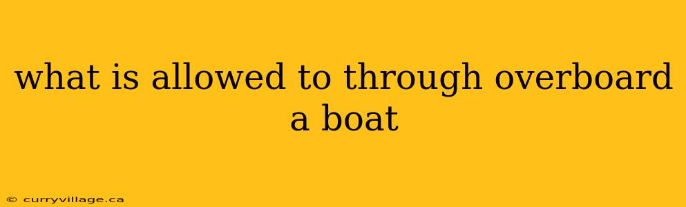 what is allowed to through overboard a boat